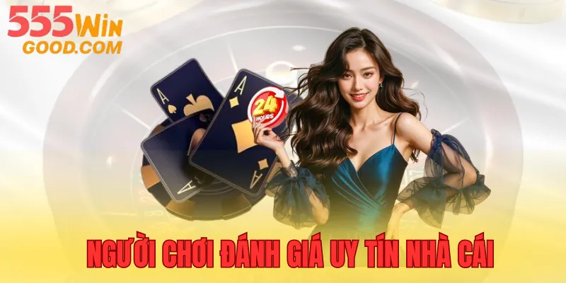 Người chơi phản hồi uy tín thương hiệu 555WIN